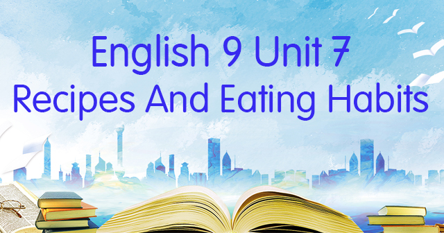 Tiếng Anh lớp 9 từ vựng Unit 7: Recipes and eating habits