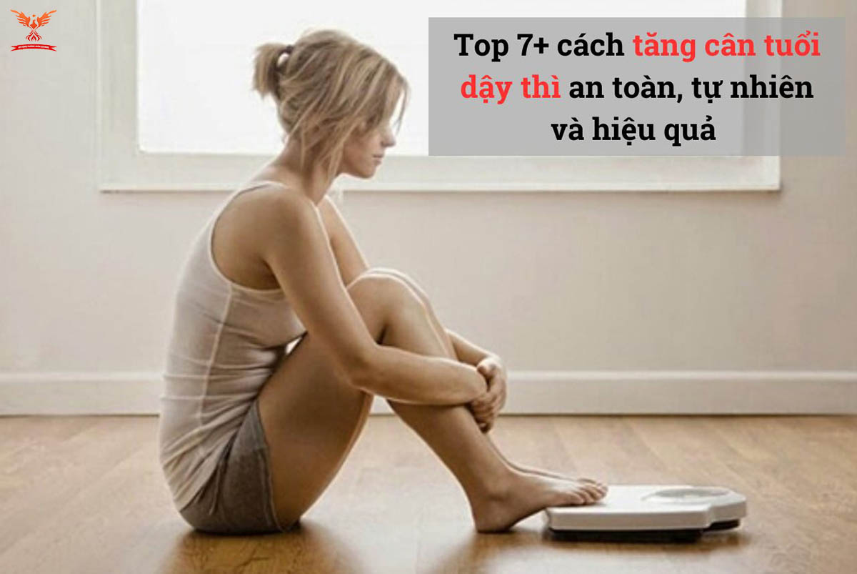 Top 7+ cách tăng cân tuổi dậy thì an toàn, tự nhiên và hiệu quả